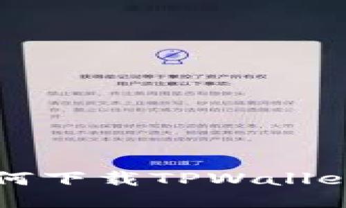 华为手机用户如何下载TPWallet软件的详细指南