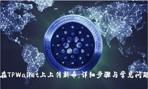 如何在TPWallet上上传新币：详细步骤与常见问题解析