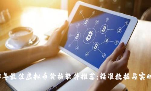 2023年最佳虚拟币价格软件推荐：精准数据与实时跟踪