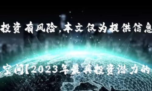 请注意: 虚拟币的投资有风险，本文仅为提供信息，不构成投资建议。

:
哪些虚拟币有升值空间？2023年最具投资潜力的虚拟货币分析