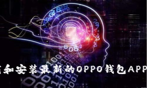  如何下载和安装最新的OPPO钱包APP：全面指南