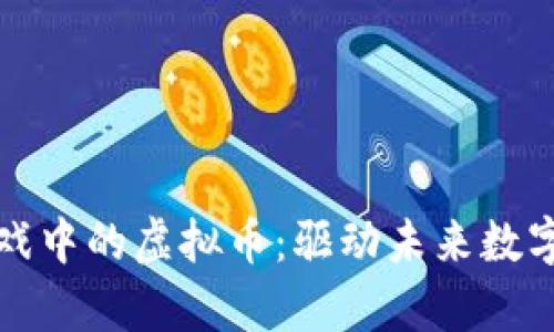 探索元宇宙游戏中的虚拟币：驱动未来数字经济的新形式