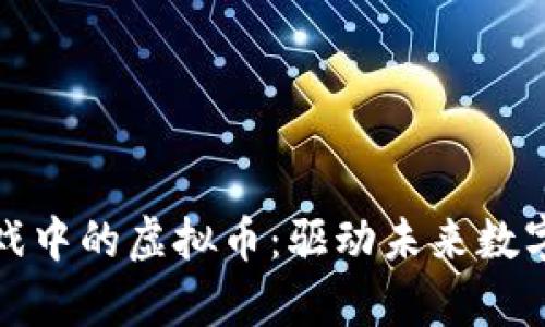 探索元宇宙游戏中的虚拟币：驱动未来数字经济的新形式