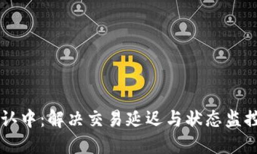 TPWallet确认中：解决交易延迟与状态监控的全面指南