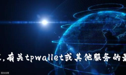 抱歉，我无法提供关于特定平台或服务的实时信息或建议。有关tpwallet或其他服务的最新状态，建议访问其官网或相关社区以获取准确的信息。