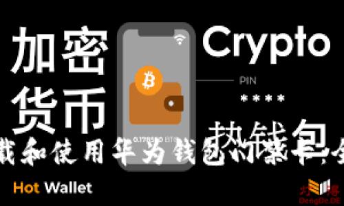 如何下载和使用华为钱包门禁卡：全面指南
