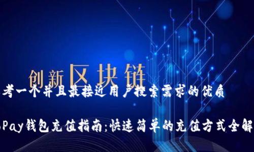 思考一个并且最接近用户搜索需求的优质

ToPay钱包充值指南：快速简单的充值方式全解析