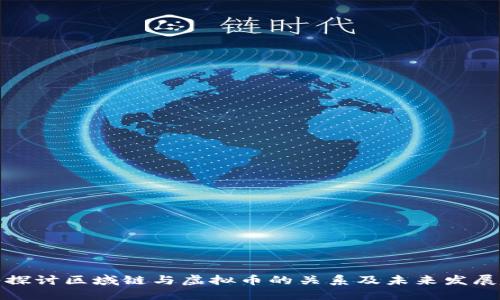 深入探讨区域链与虚拟币的关系及未来发展趋势
