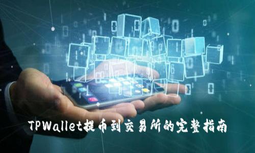 TPWallet提币到交易所的完整指南