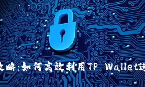 TP Wallet搬砖攻略：如何高效利用TP Wallet进行数字资产交易