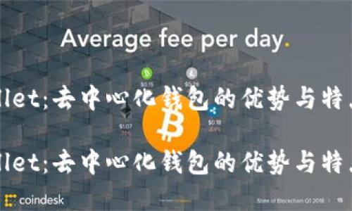 TPWallet：去中心化钱包的优势与特点解读

TPWallet：去中心化钱包的优势与特点解读