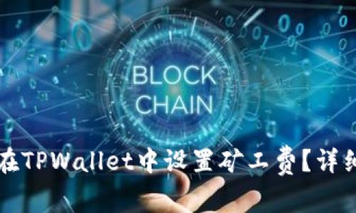 如何在TPWallet中设置矿工费？详细指南