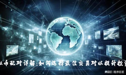 : 虚拟币配对详解：如何选择最佳交易对以提升投资回报