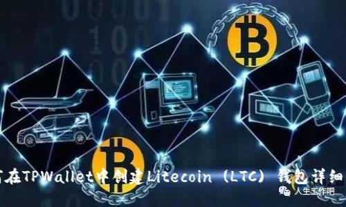 如何在TPWallet中创建Litecoin (LTC) 钱包详细指南