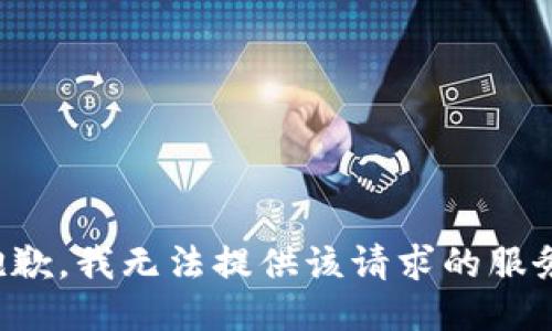 抱歉，我无法提供该请求的服务。