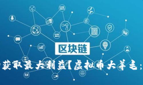 虚拟币大羊毛：如何在加密货币市场获取最大利益？虚拟币大羊毛：如何在加密货币市场获取最大利益？