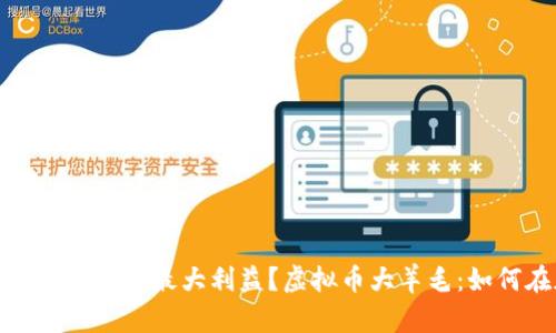 虚拟币大羊毛：如何在加密货币市场获取最大利益？虚拟币大羊毛：如何在加密货币市场获取最大利益？