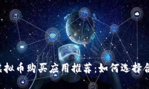 2023年最佳虚拟币购买应用推荐：如何选择合适的交易平台