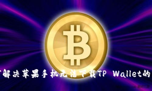 如何解决苹果手机无法下载TP Wallet的问题