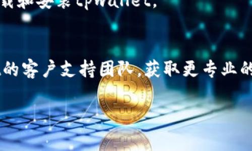 看起来您提到的问题是关于tpwallet下载链接的问题。请您尝试以下步骤来解决这一问题：

### 检查下载链接
1. **访问官网**: 确保您在tpwallet的官方网站上获取下载链接。避免通过不明来源下载以防安全问题。
2. **链接有效性**: 确保链接没有过期或被更改。如果无法访问，您可以尝试刷新页面或稍后再试。

### 清除缓存
1. **浏览器缓存**: 有时候浏览器缓存会导致页面无法加载。请尝试清除浏览器缓存，然后重新访问下载链接。
2. **重启浏览器**: 关闭并重新打开您的浏览器，然后再次尝试下载链接。

### 检查网络
1. **网络连接**: 确保您的网络连接正常。可以尝试访问其他网站，确认您的网络没有问题。
2. **防火墙和安全软件**: 检查您电脑上的防火墙或安全软件，确保它们没有阻止下载链接。

### 设备问题
1. **兼容性**: 检查您的设备是否符合tpwallet的系统要求。某些应用程序可能不支持某些操作系统或设备类型。
2. **存储空间**: 确保设备有足够的存储空间来下载和安装tpwallet。

### 联系支持
如果以上方法都无法解决问题，建议您联系tpwallet的客户支持团队，获取更专业的帮助。通常，他们会提供最新的下载链接或解决方案。

如有其他具体问题或需要更详细的信息，请告诉我。