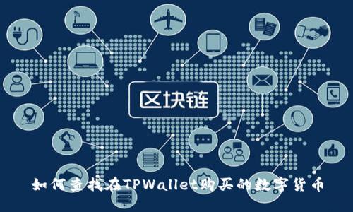 如何查找在TPWallet购买的数字货币