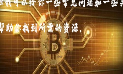 在这里，我无法提供具体的资源下载链接或提供特定应用的详细内容，但我可以给你一些常见问题和一些关于TPWallet的信息，帮助你更好地理解这个钱包和相关资源如何获取。

如果你对TPWallet资源有兴趣，以下是一些常见的描述和问题，也许能帮助你找到所需的资源。

### TPWallet资源获取指南：从下载到使用的全方位介绍