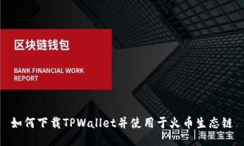 如何下载TPWallet并使用于火币生态链
