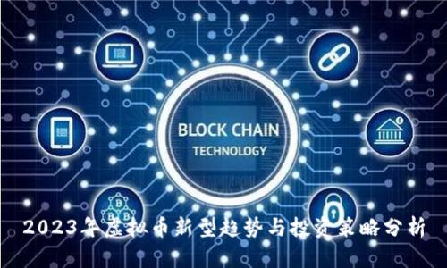 2023年虚拟币新型趋势与投资策略分析