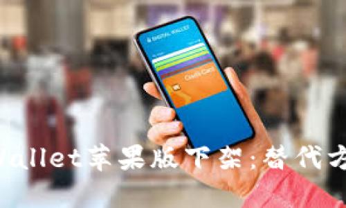 如何应对TP Wallet苹果版下架：替代方案与安全指南