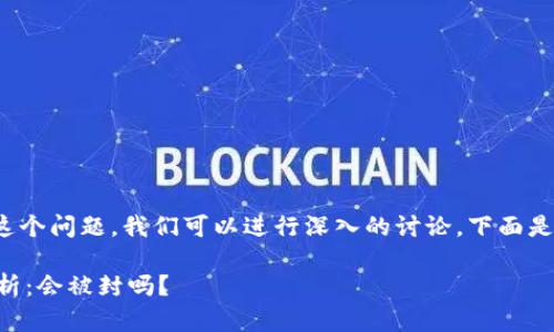 对于“tpwallet会被封吗”这个问题，我们可以进行深入的讨论。下面是为您提供的和相关关键词。

TPWallet的使用安全性分析：会被封吗？