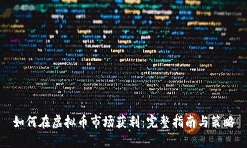 如何在虚拟币市场获利：完整指南与策略