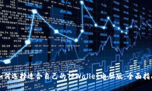 如何选择适合自己的TPWallet电脑版：全面指南