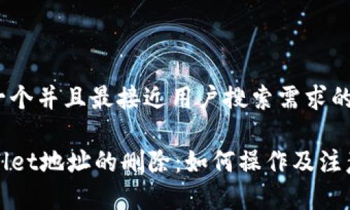 思考一个并且最接近用户搜索需求的

TPWallet地址的删除：如何操作及注意事项