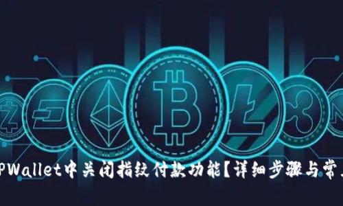 : 如何在TPWallet中关闭指纹付款功能？详细步骤与常见问题解答