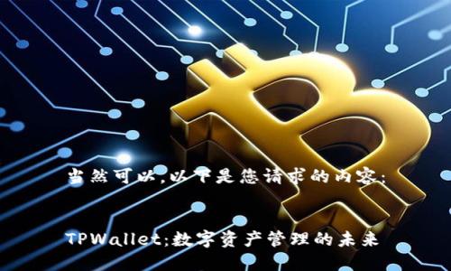 当然可以，以下是您请求的内容：

  
TPWallet：数字资产管理的未来