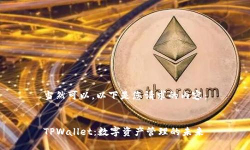 当然可以，以下是您请求的内容：

  
TPWallet：数字资产管理的未来
