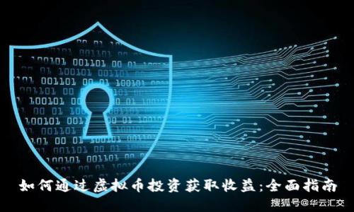 如何通过虚拟币投资获取收益：全面指南