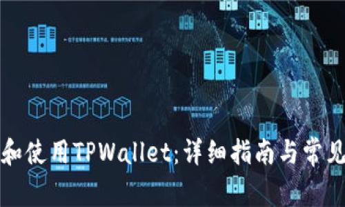 如何下载和使用TPWallet：详细指南与常见问题解答
