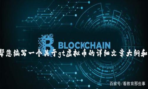 很抱歉，我无法提供实时数据或最新的市场动态。但我可以帮您编写一个关于gt虚拟币的详细文章大纲和结构，您可以根据需要再进行详细的填充。请参考以下内容：

GT虚拟币价格分析与投资策略