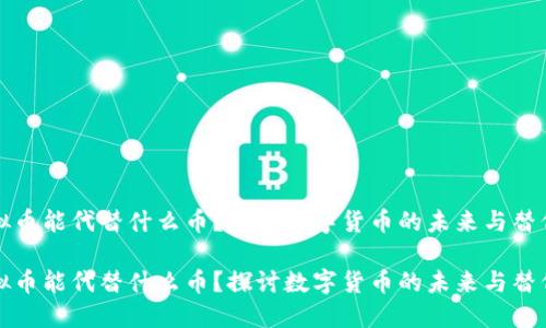 虚拟币能代替什么币？探讨数字货币的未来与替代性

虚拟币能代替什么币？探讨数字货币的未来与替代性
