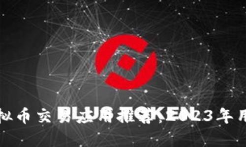 最佳虚拟币交易应用推荐：2023年用户指南