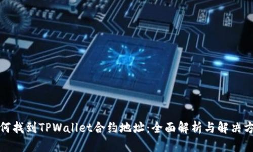 如何找到TPWallet合约地址：全面解析与解决方案