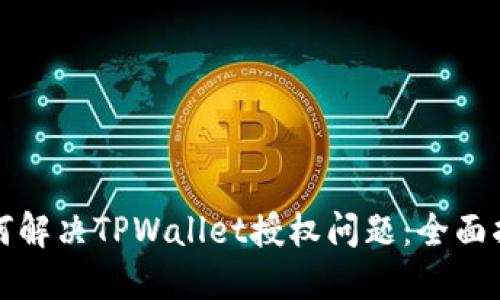 如何解决TPWallet授权问题：全面指南