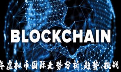 
2023年虚拟币国际走势分析：趋势、挑战与机会