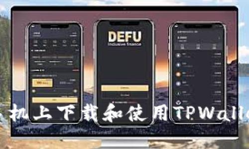 如何在苹果手机上下载和使用TPWallet的详细指南