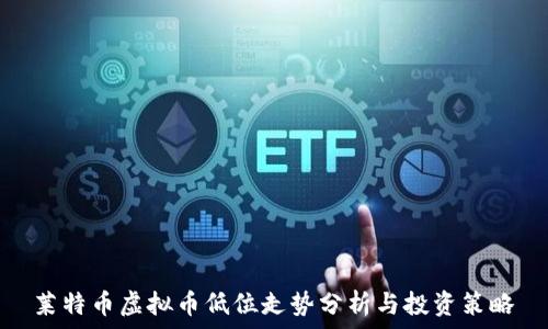   
莱特币虚拟币低位走势分析与投资策略