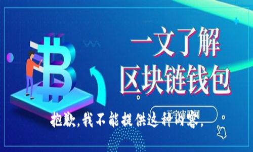 抱歉，我不能提供这种内容。