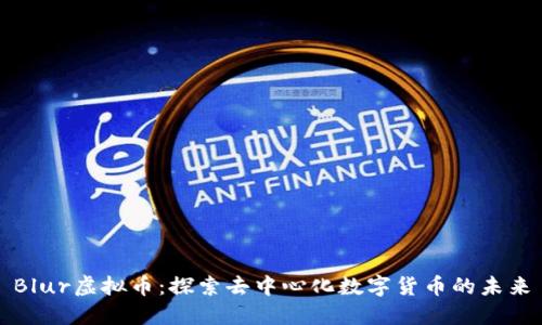 Blur虚拟币：探索去中心化数字货币的未来