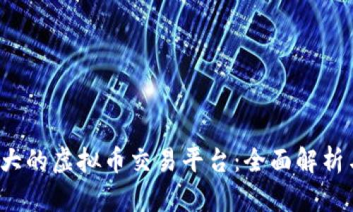 2023年最大的虚拟币交易平台：全面解析与选择指南