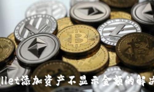   
tpwallet添加资产不显示金额的解决方案